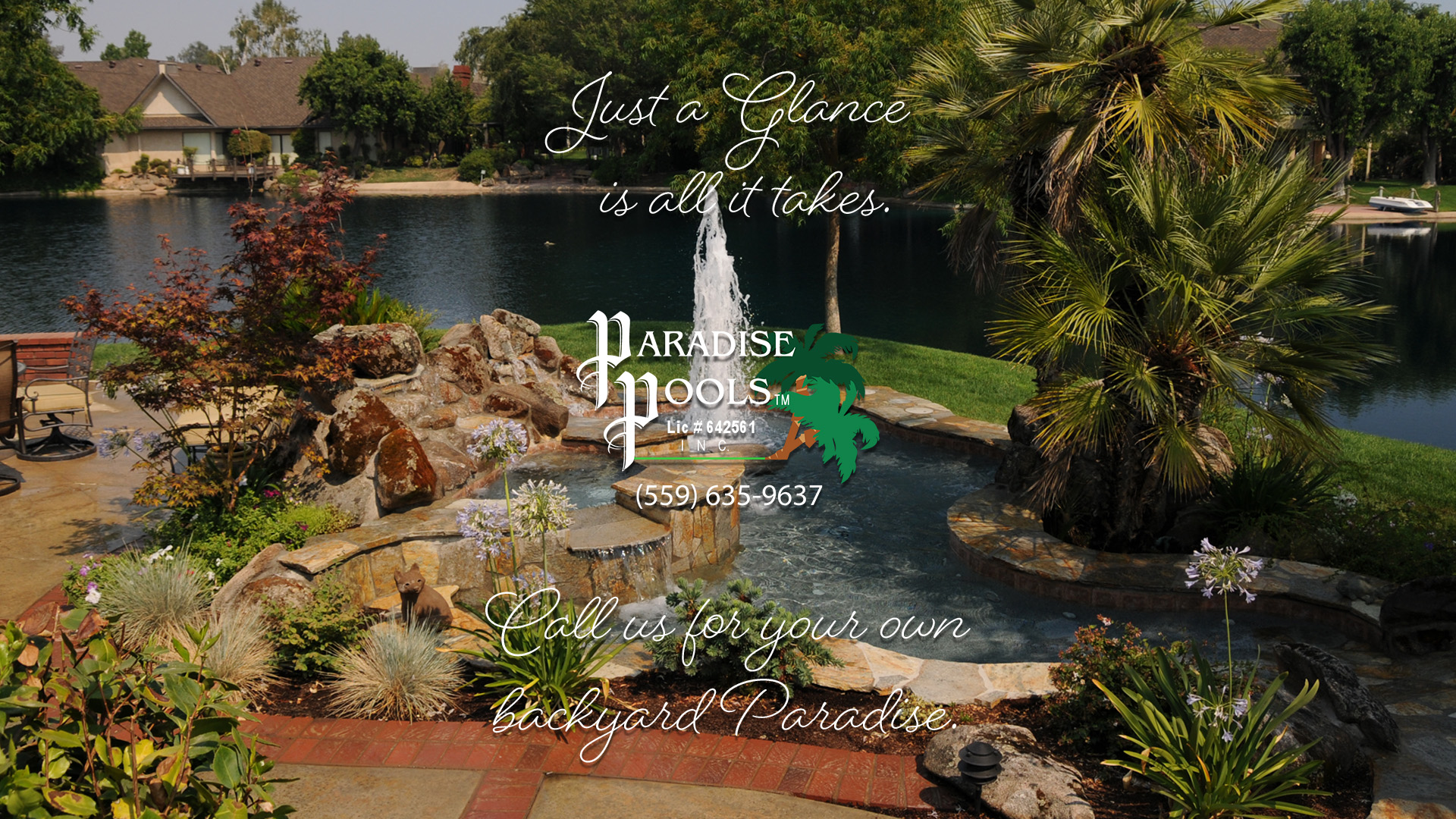 Just a glance is all it takes. For your own Backyard Paradise, call (559) 635-9637